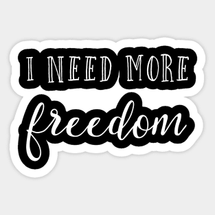 I need more freedom Sticker